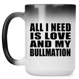 All I Need Is Love And My Bullmation - 15 Oz Color Changing Mug