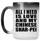 All I Need Is Love And My Chinese Shar-Pei - 15 Oz Color Changing Mug