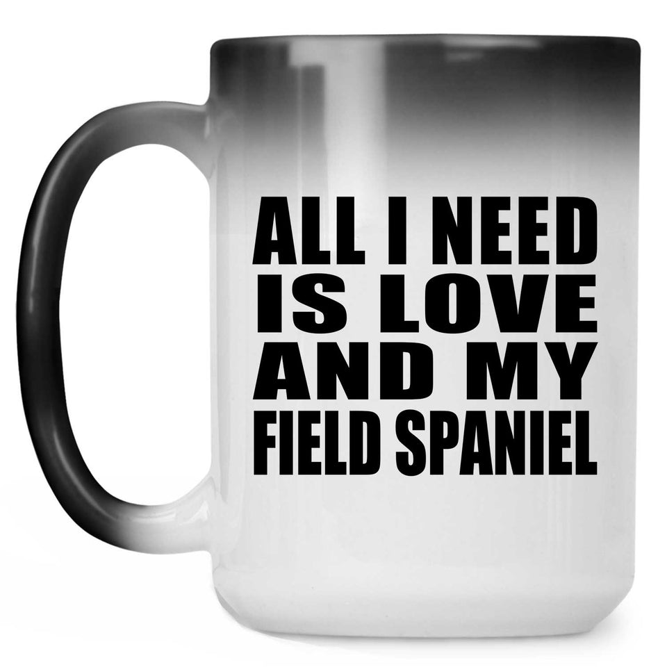 All I Need Is Love And My Field Spaniel - 15 Oz Color Changing Mug