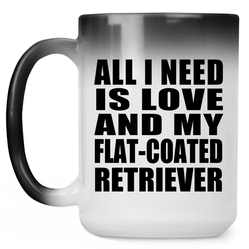 All I Need Is Love And My Flat-Coated Retriever - 15 Oz Color Changing Mug
