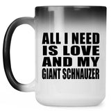 All I Need Is Love And My Giant Schnauzer - 15 Oz Color Changing Mug