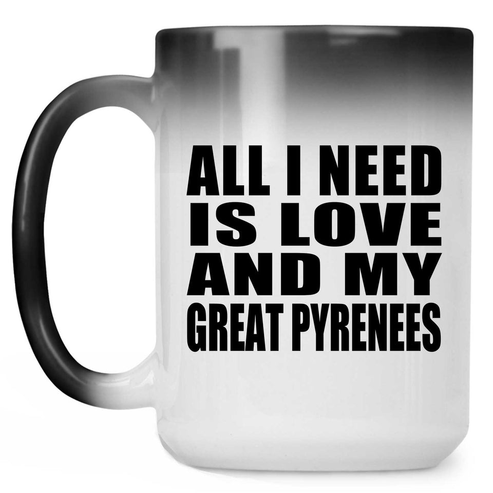 All I Need Is Love And My Great Pyrenees - 15 Oz Color Changing Mug