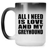 All I Need Is Love And My Greyhound - 15 Oz Color Changing Mug
