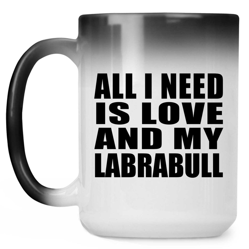 All I Need Is Love And My Labrabull - 15 Oz Color Changing Mug