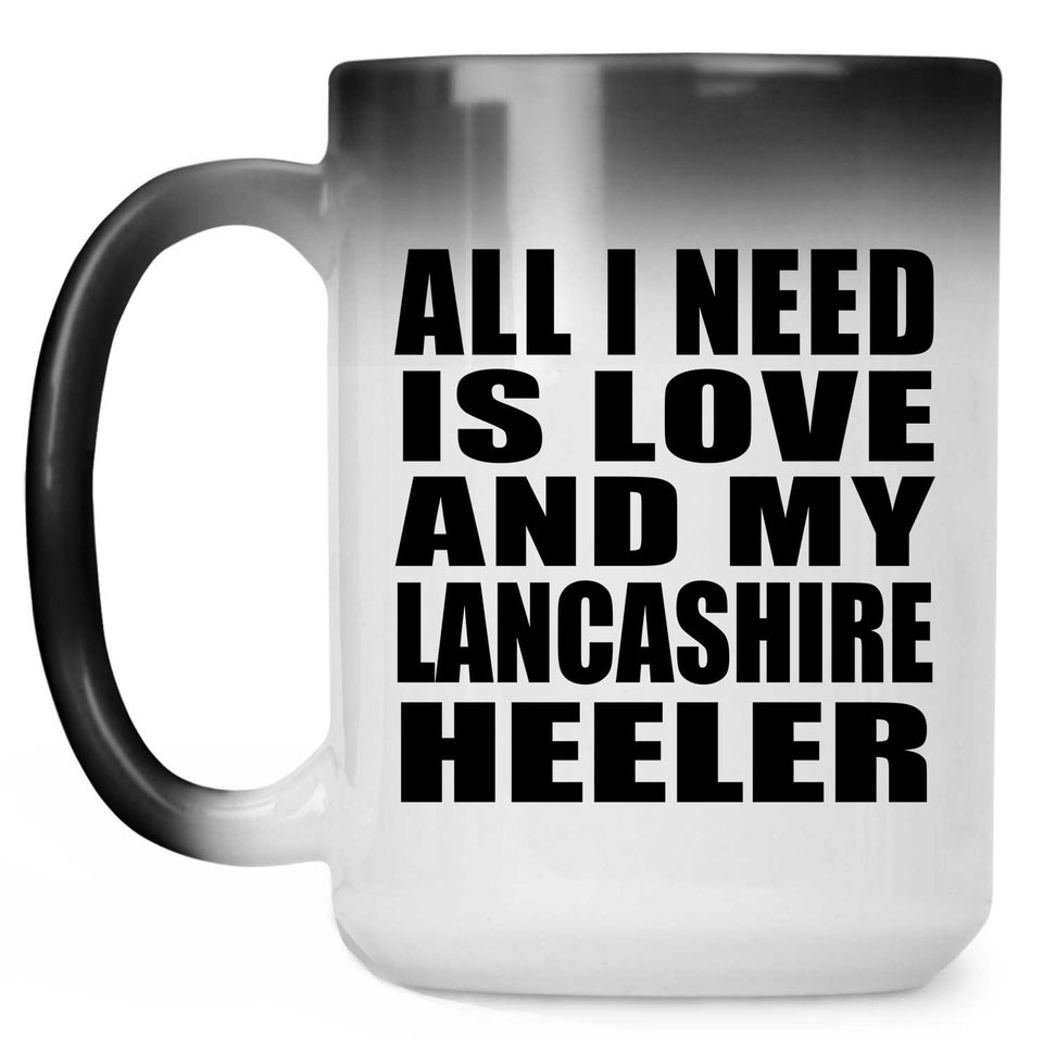 All I Need Is Love And My Lancashire Heeler - 15 Oz Color Changing Mug