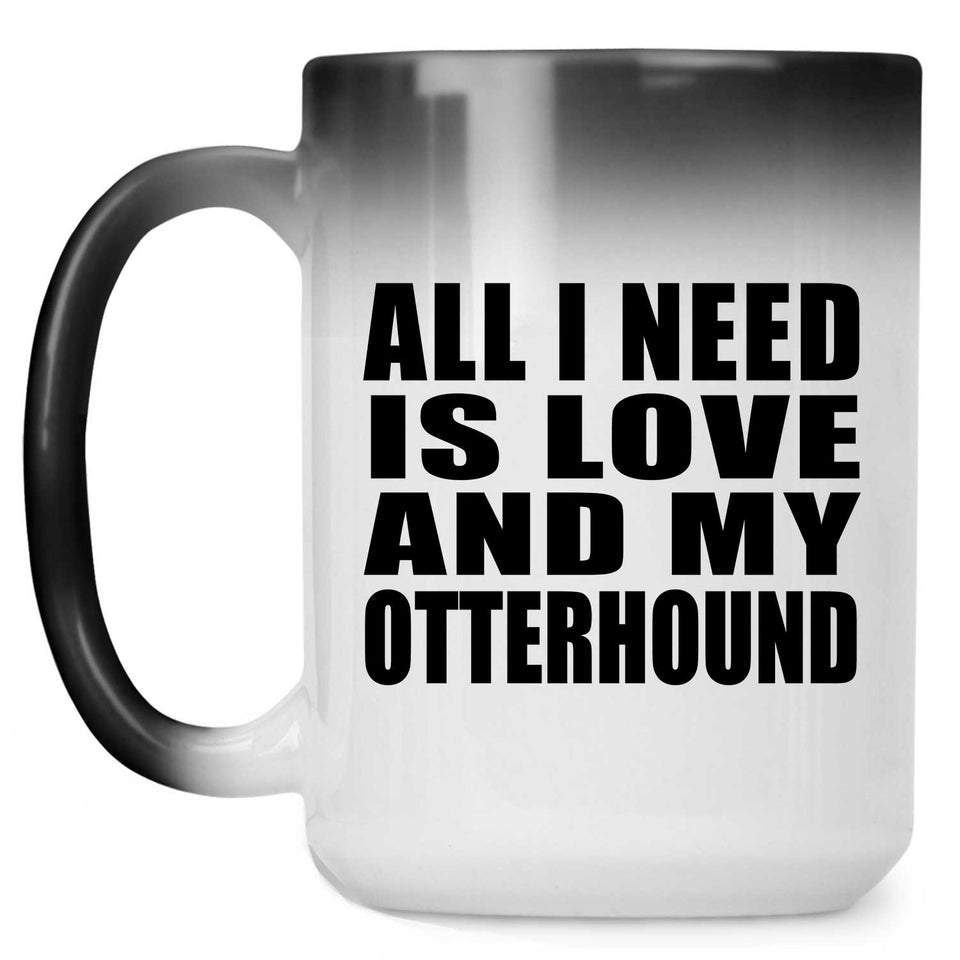 All I Need Is Love And My Otterhound - 15 Oz Color Changing Mug
