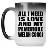 All I Need Is Love And My Pembroke Welsh Corgi - 15 Oz Color Changing Mug