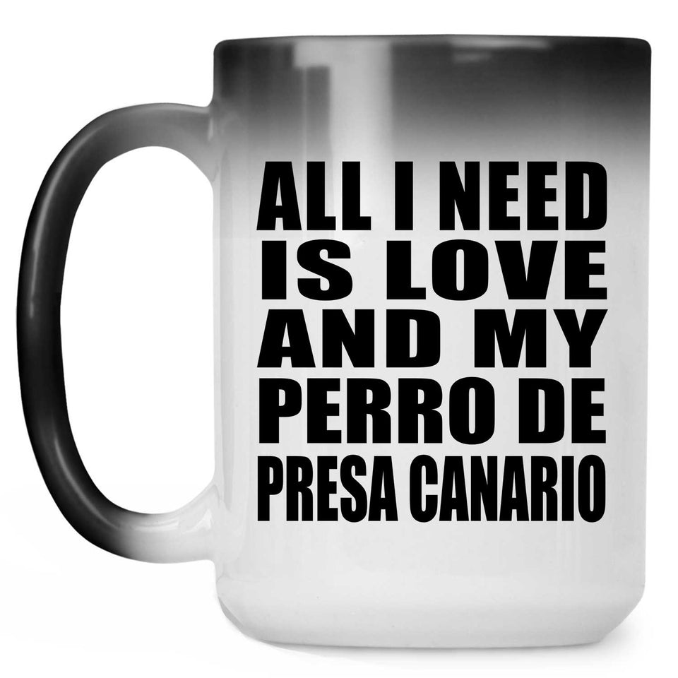 All I Need Is Love And My Perro De Presa Canario - 15 Oz Color Changing Mug