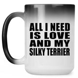 All I Need Is Love And My Silky Terrier - 15 Oz Color Changing Mug