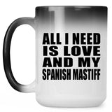 All I Need Is Love And My Spanish Mastiff - 15 Oz Color Changing Mug