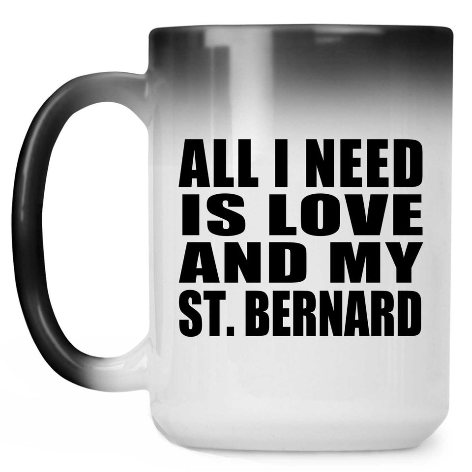 All I Need Is Love And My St. Bernard - 15 Oz Color Changing Mug