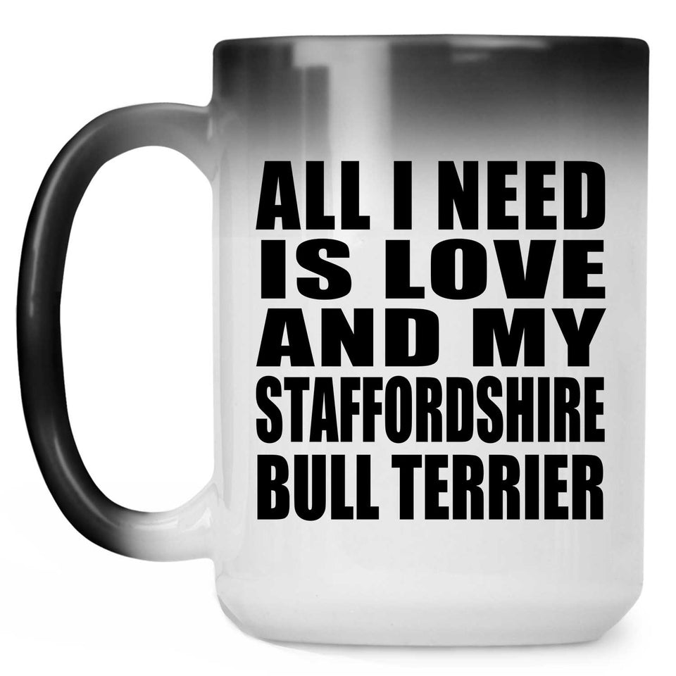 All I Need Is Love And My Staffordshire Bull Terrier - 15 Oz Color Changing Mug