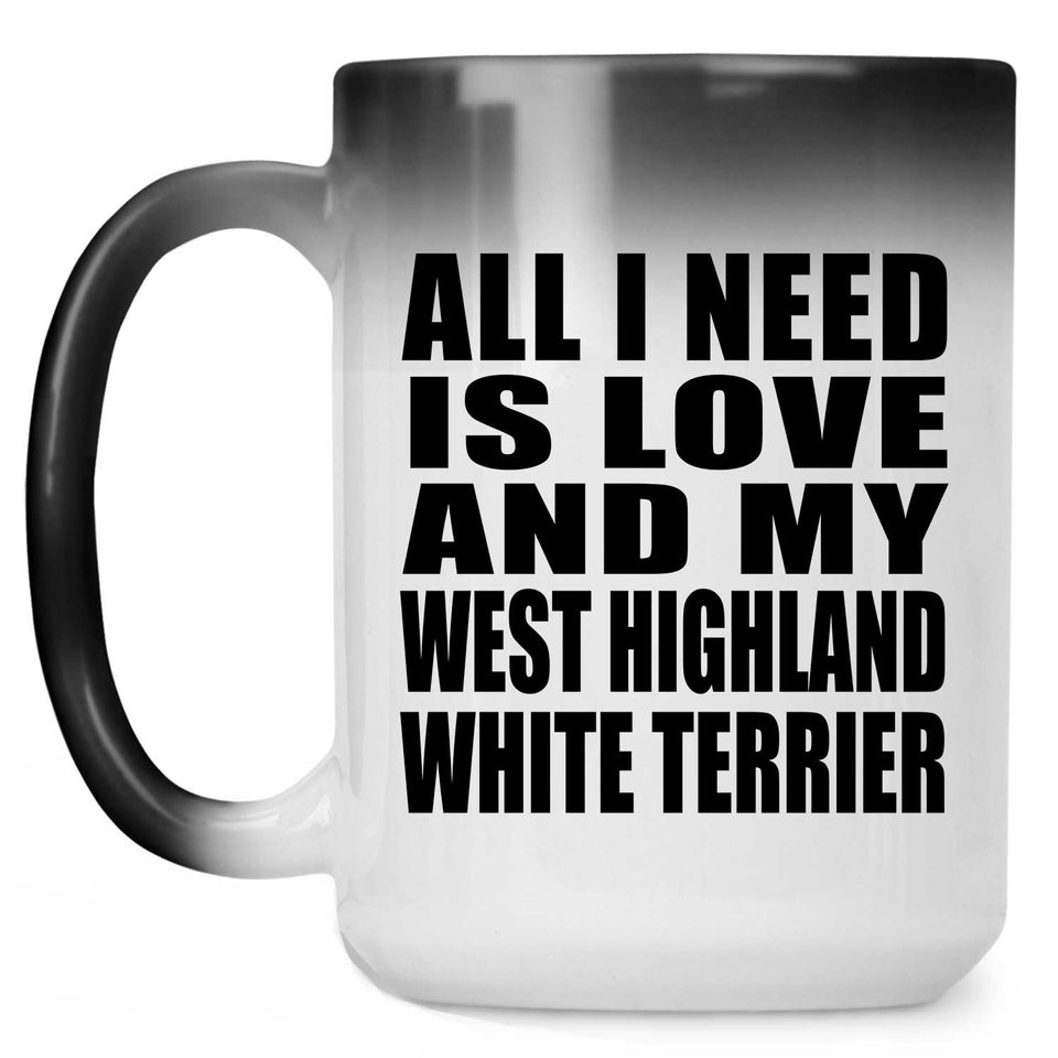 All I Need Is Love And My West Highland White Terrier - 15 Oz Color Changing Mug