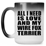 All I Need Is Love And My Wire Fox Terrier - 15 Oz Color Changing Mug