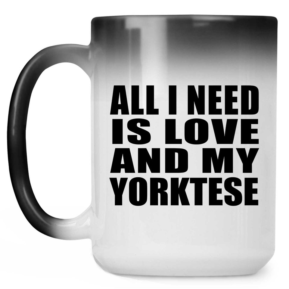 All I Need Is Love And My Yorktese - 15 Oz Color Changing Mug