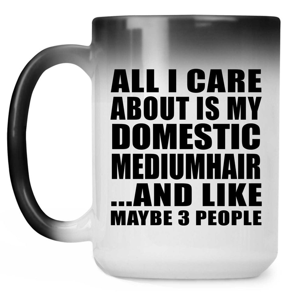 All I Care About Is My Domestic Mediumhair - 15 Oz Color Changing Mug