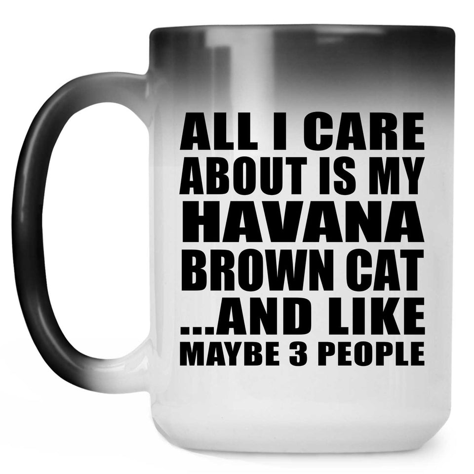 All I Care About Is My Havana Brown Cat - 15 Oz Color Changing Mug