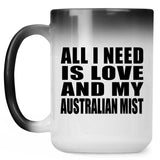 All I Need Is Love And My Australian Mist - 15 Oz Color Changing Mug