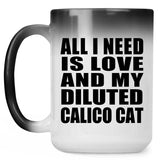 All I Need Is Love And My Diluted Calico Cat - 15 Oz Color Changing Mug