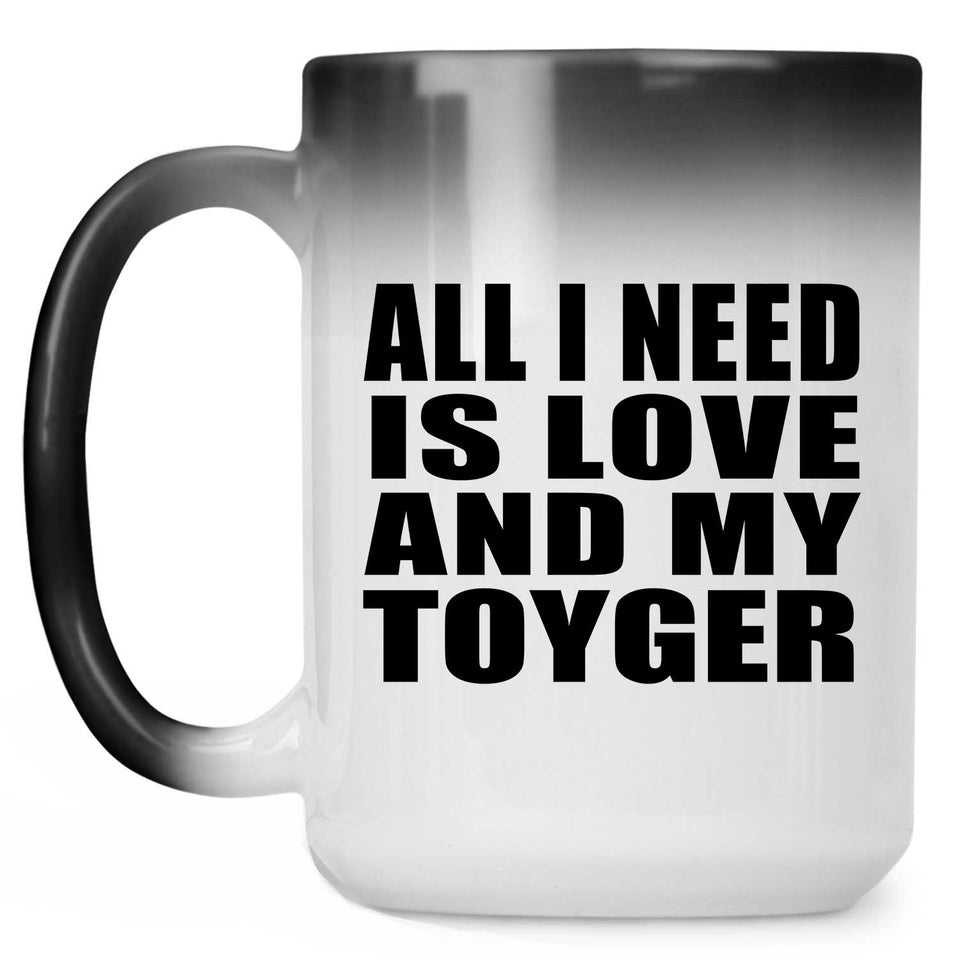 All I Need Is Love And My Toyger - 15 Oz Color Changing Mug