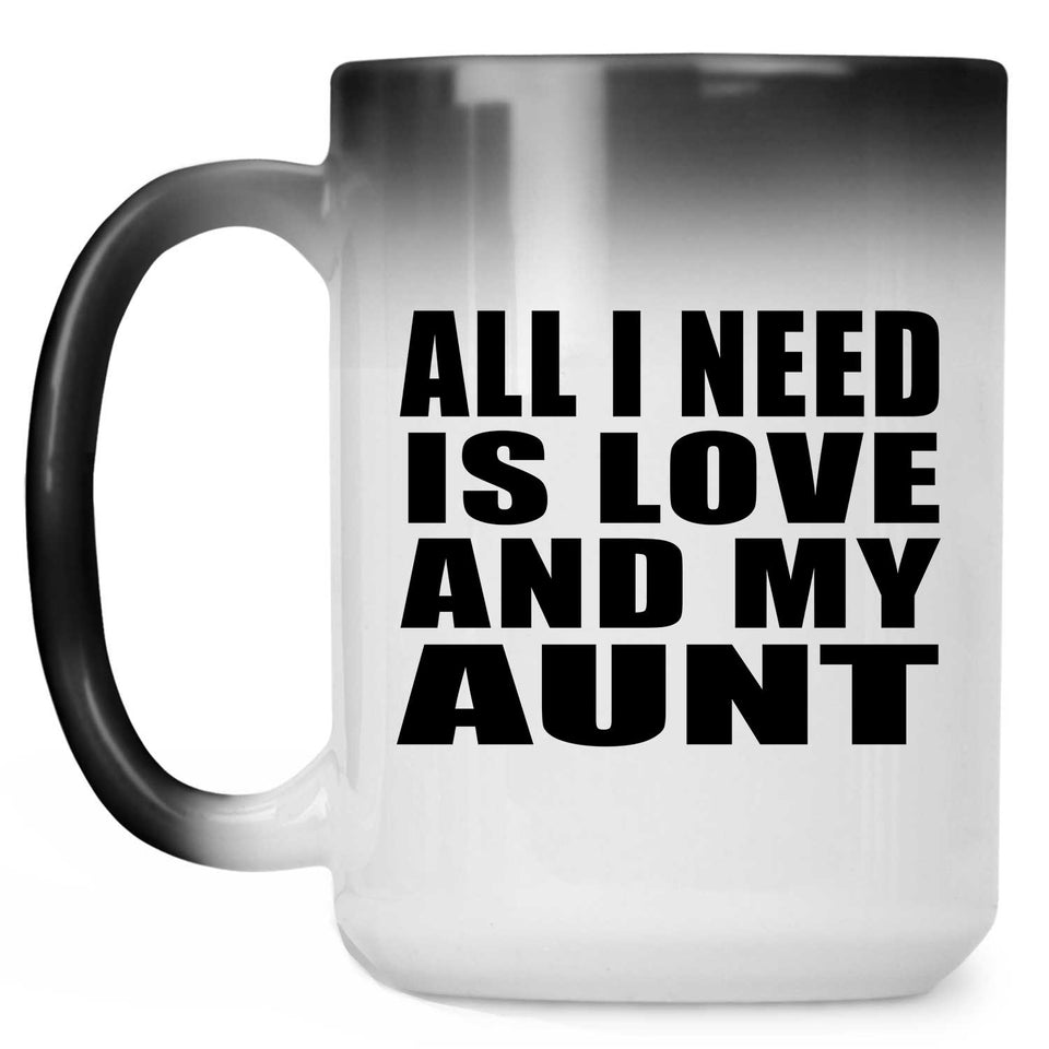 All I Need Is Love And My Aunt - 15 Oz Color Changing Mug