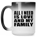 All I Need Is Love And My Family - 15 Oz Color Changing Mug