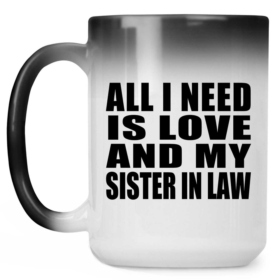 All I Need Is Love And My Sister In Law - 15 Oz Color Changing Mug