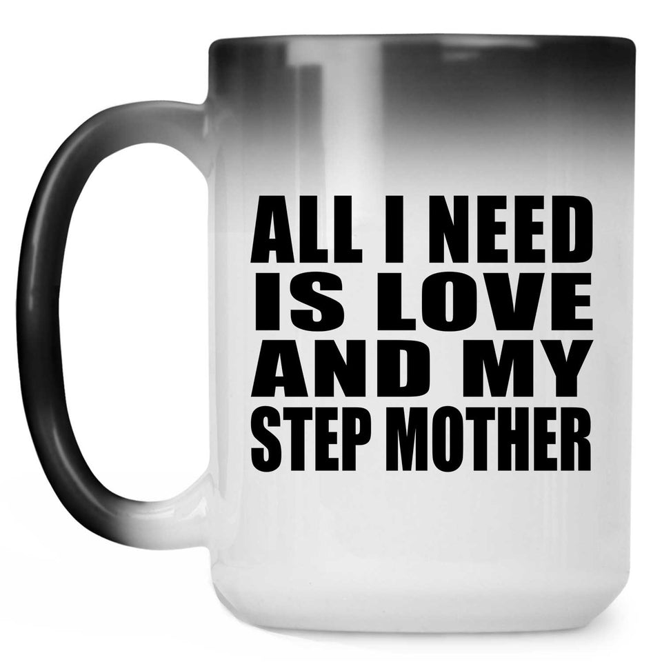 All I Need Is Love And My Step Mother - 15 Oz Color Changing Mug