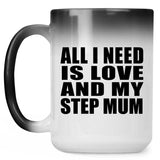 All I Need Is Love And My Step Mum - 15 Oz Color Changing Mug