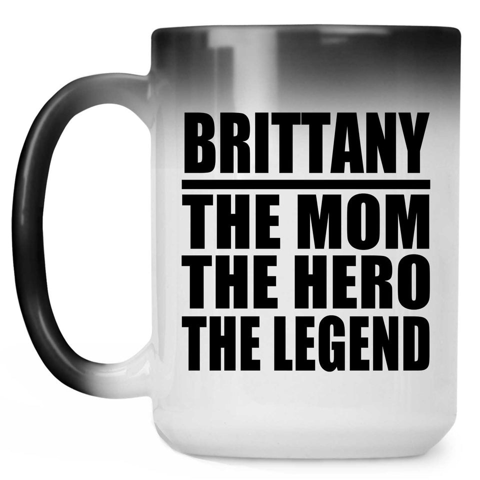 Brittany The Mom The Hero The Legend - 15 Oz Color Changing Mug