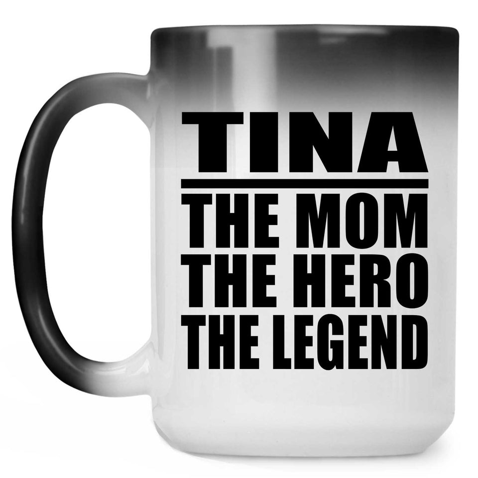 Tina The Mom The Hero The Legend - 15 Oz Color Changing Mug
