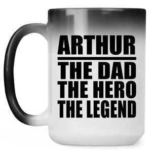 Arthur The Dad The Hero The Legend - 15 Oz Color Changing Mug