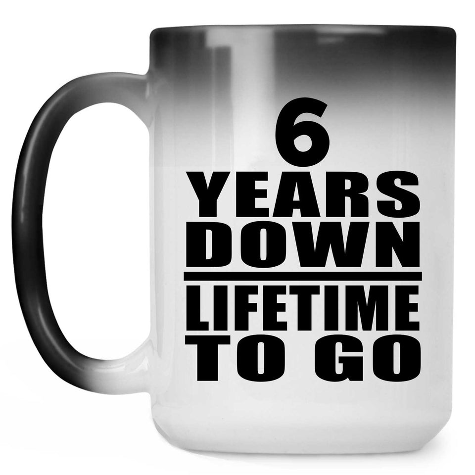 6th Anniversary 6 Years Down Lifetime To Go - 15 Oz Color Changing Mug