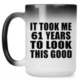 61st Birthday Took Me 61 Years To Look This Good - 15 Oz Color Changing Mug