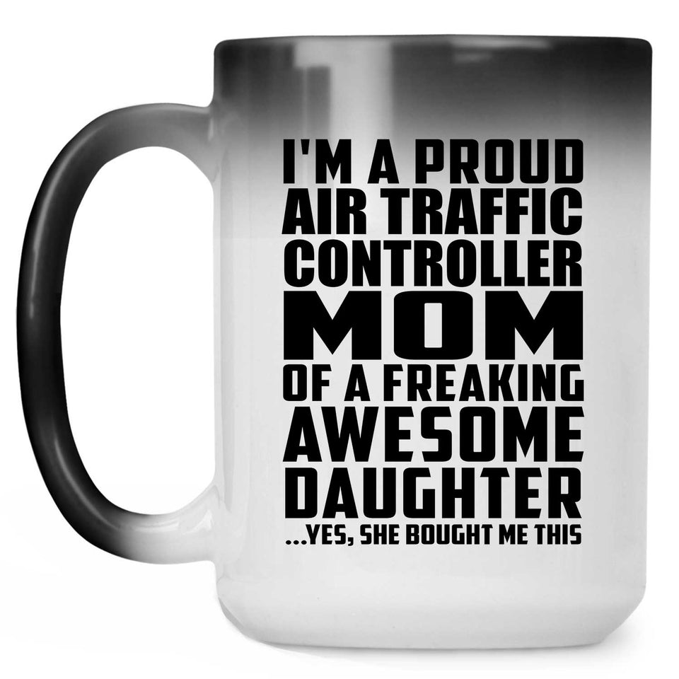 Proud Air Traffic Controller Mom Of Awesome Daughter - 15 Oz Color Changing Mug