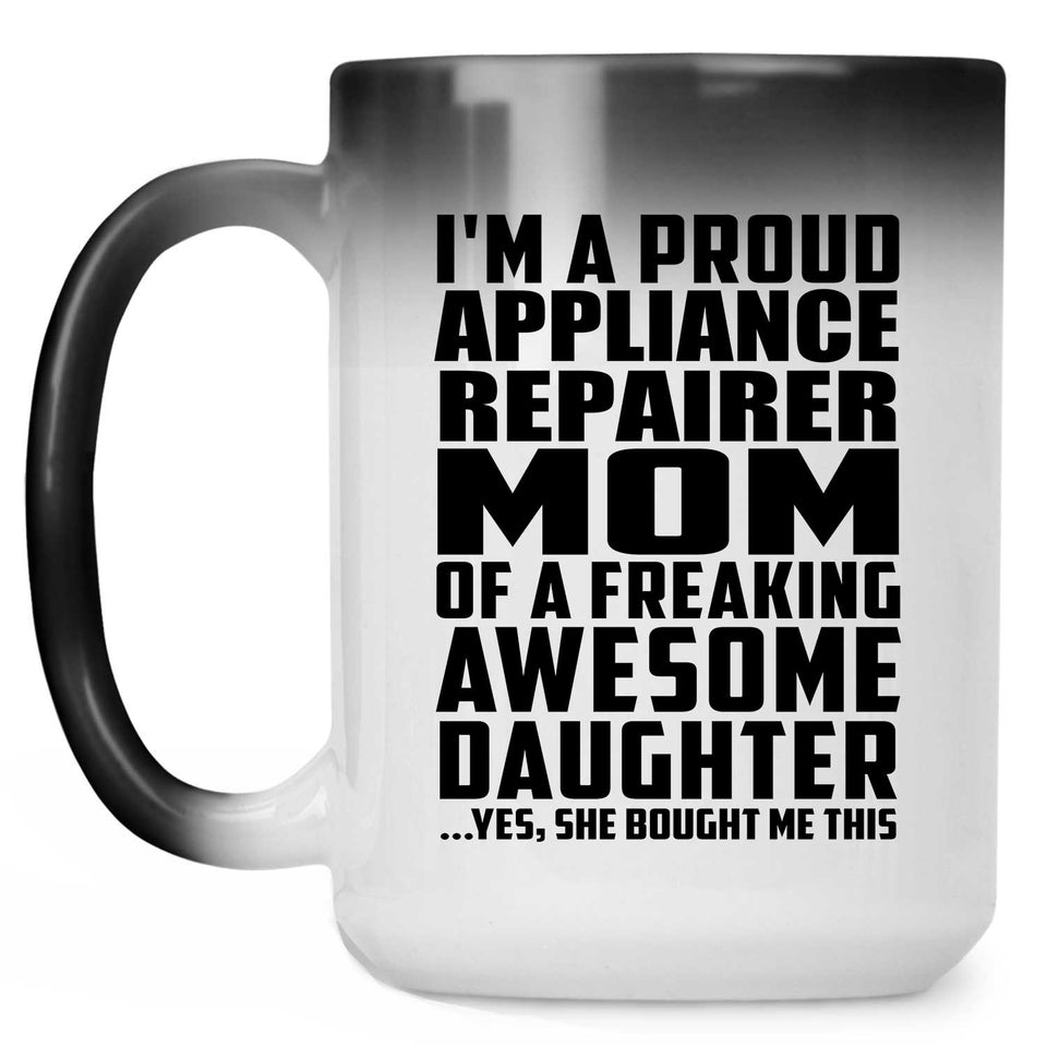 Proud Appliance Repairer Mom Of Awesome Daughter - 15 Oz Color Changing Mug
