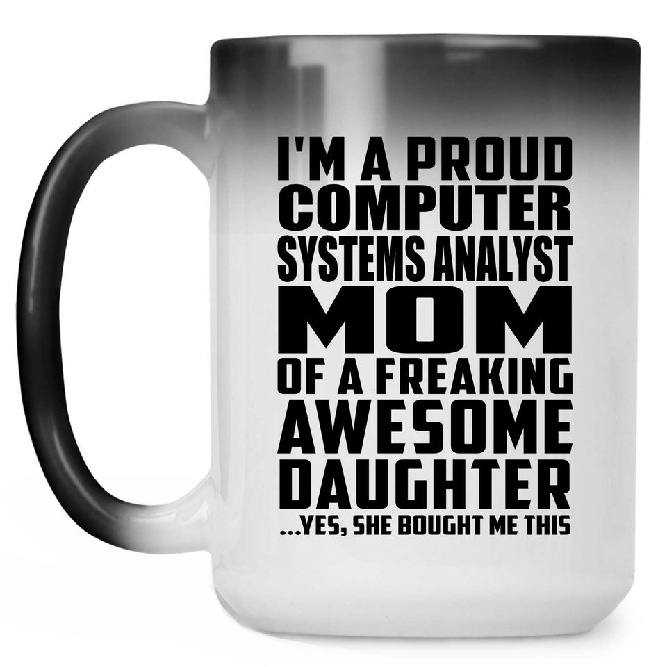 Proud Computer Systems Analyst Mom Of Awesome Daughter - 15 Oz Color Changing Mug