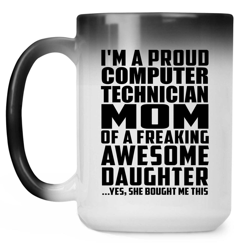 Proud Computer Technician Mom Of Awesome Daughter - 15 Oz Color Changing Mug