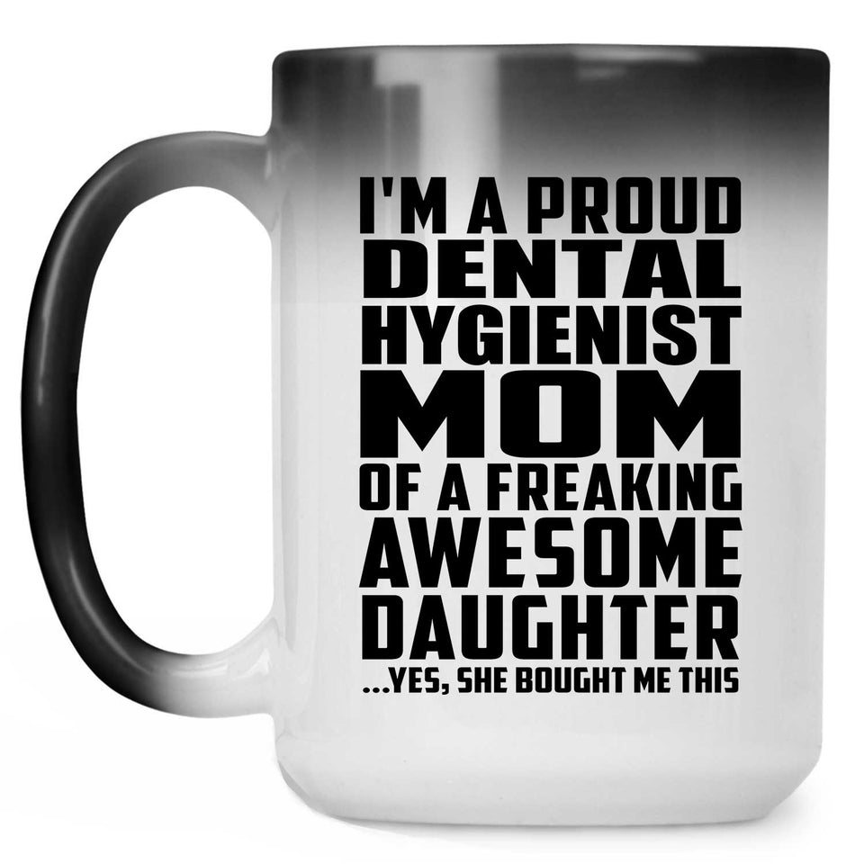 Proud Dental Hygienist Mom Of Awesome Daughter - 15 Oz Color Changing Mug