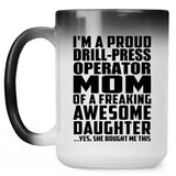 Proud Drill-Press Operator Mom Of Awesome Daughter - 15 Oz Color Changing Mug