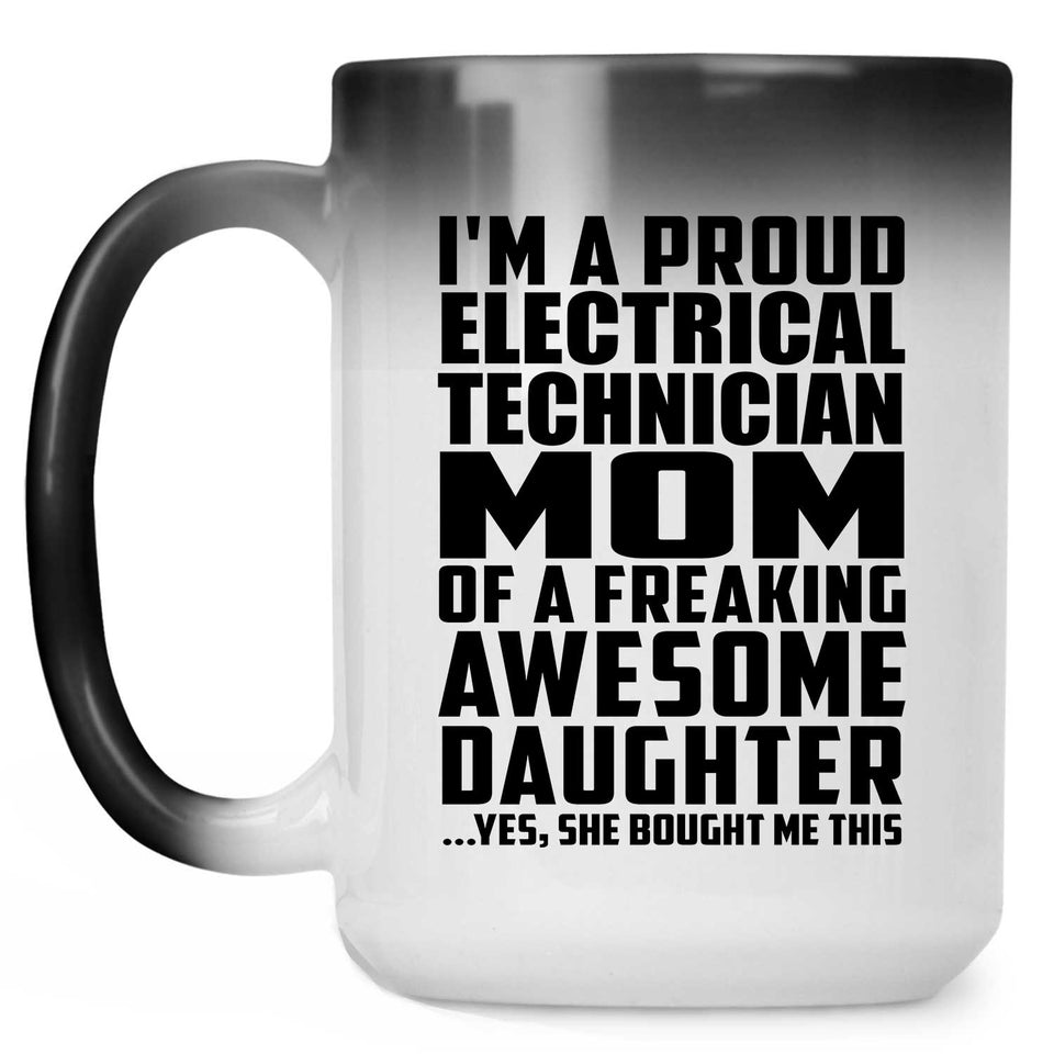 Proud Electrical Technician Mom Of Awesome Daughter - 15 Oz Color Changing Mug