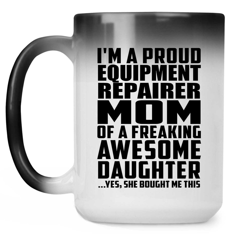 Proud Equipment Repairer Mom Of Awesome Daughter - 15 Oz Color Changing Mug
