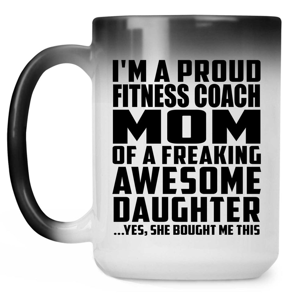 Proud Fitness Coach Mom Of Awesome Daughter - 15 Oz Color Changing Mug