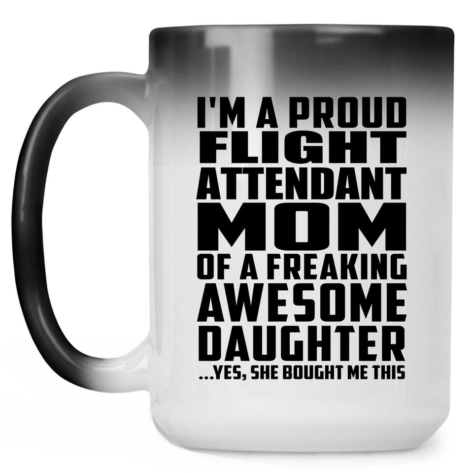 Proud Flight Attendant Mom Of Awesome Daughter - 15 Oz Color Changing Mug