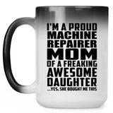 Proud Machine Repairer Mom Of Awesome Daughter - 15 Oz Color Changing Mug
