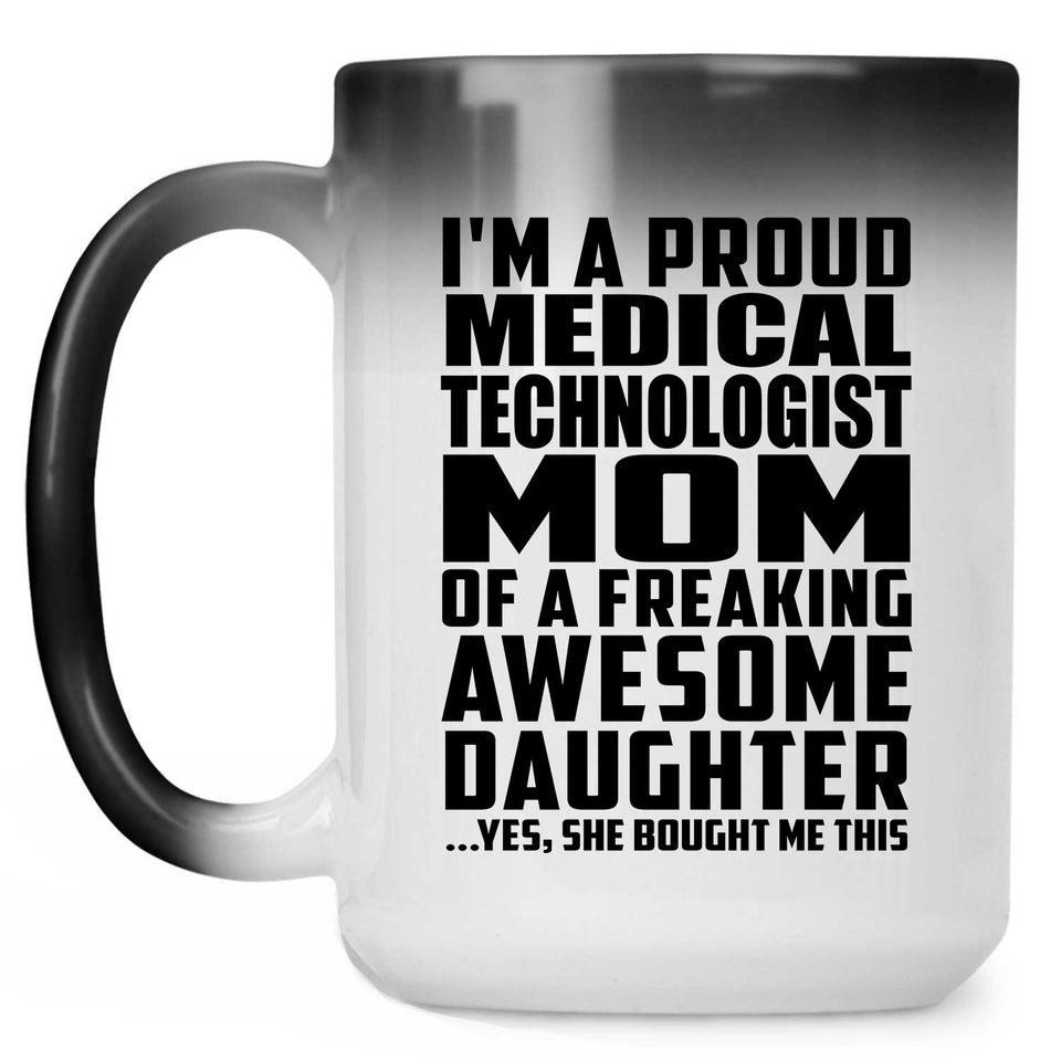 Proud Medical Technologist Mom Of Awesome Daughter - 15 Oz Color Changing Mug