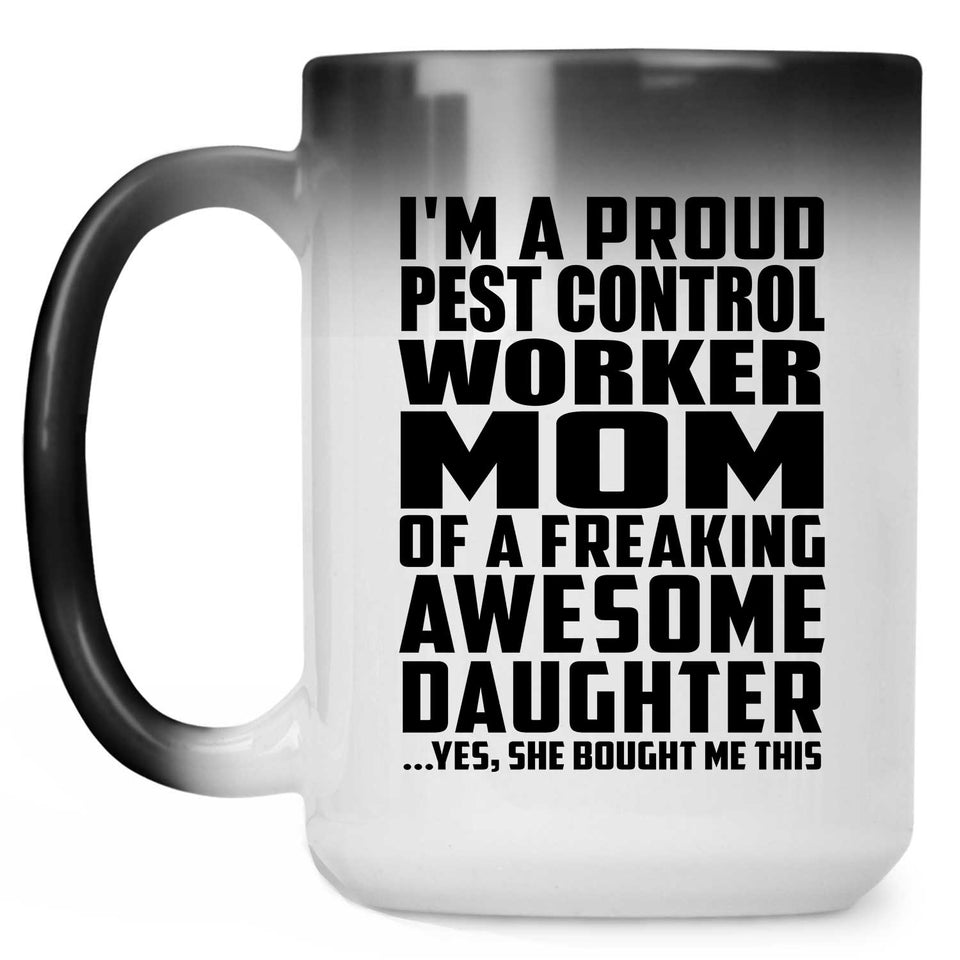 Proud Pest Control Worker Mom Of Awesome Daughter - 15 Oz Color Changing Mug
