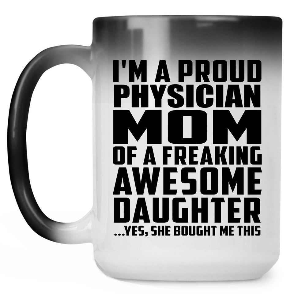 Proud Physician Mom Of Awesome Daughter - 15 Oz Color Changing Mug