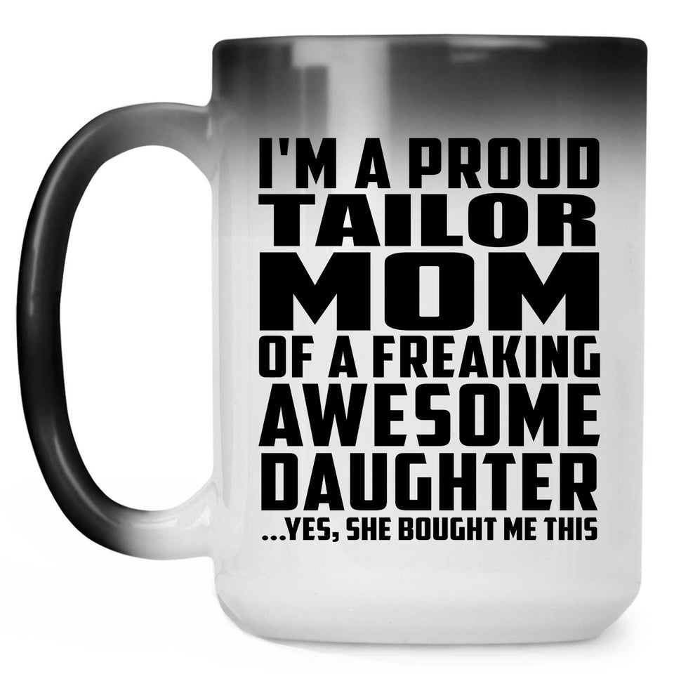 Proud Tailor Mom Of Awesome Daughter - 15 Oz Color Changing Mug