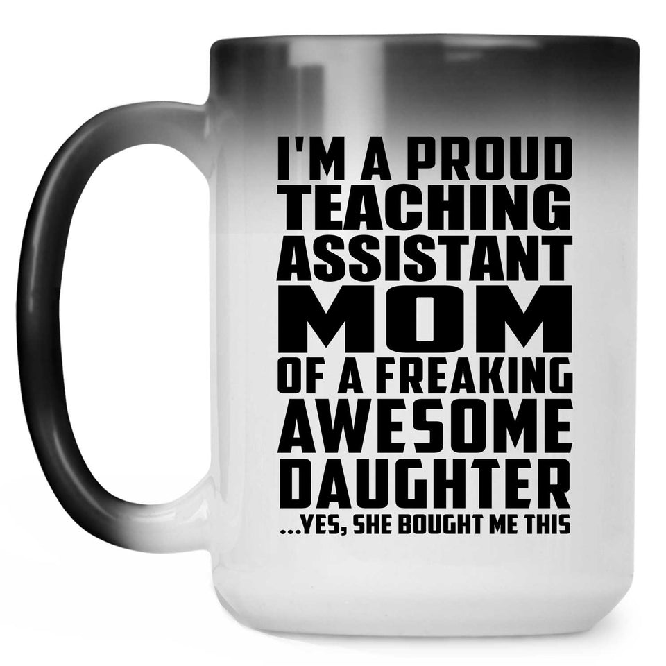 Proud Teaching Assistant Mom Of Awesome Daughter - 15 Oz Color Changing Mug